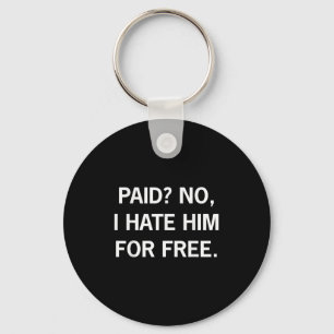 Paid No I Hate Him For Free - Funny Sarcasm  Key Ring