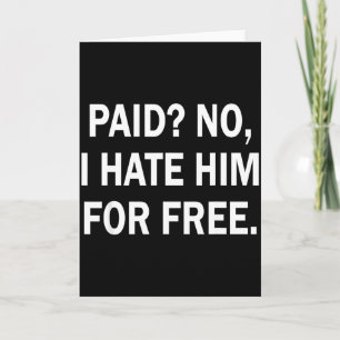 Paid No I Hate Him For - Funny Sarcasm Card