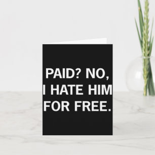 Paid No I Hate Him For - Funny Sarcasm Card