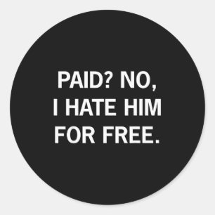Paid No I Hate Him For - Funny Sarcasm  Classic Round Sticker