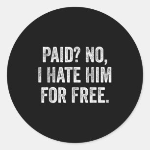 Paid No I Hate Him For Funny Sarcasm Quote  Classic Round Sticker