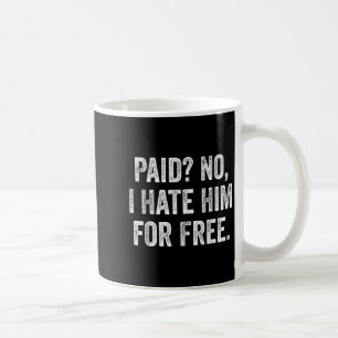 Paid No I Hate Him For Funny Sarcasm Quote  Coffee Mug
