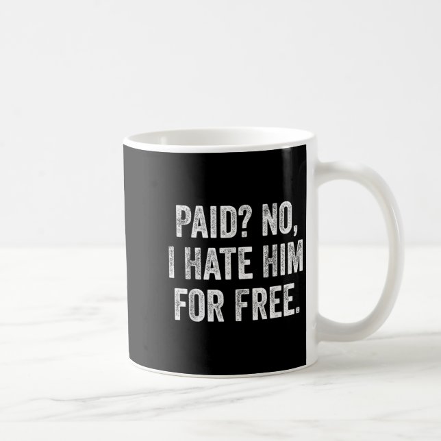 Paid No I Hate Him For Funny Sarcasm Quote  Coffee Mug (Right)