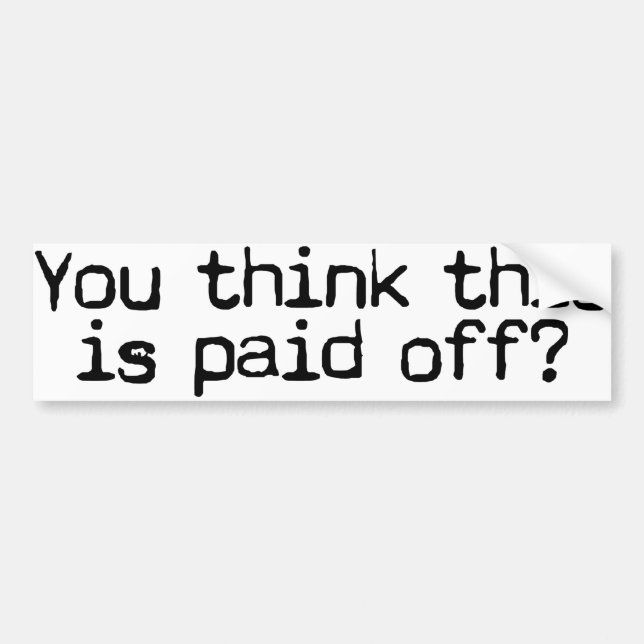 Paid off? bumper sticker (Front)