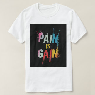 Pain Is gain  T-Shirt