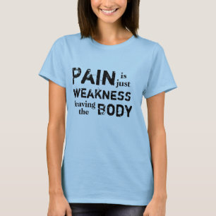 Pain is just weakness leaving the Body T-Shirt