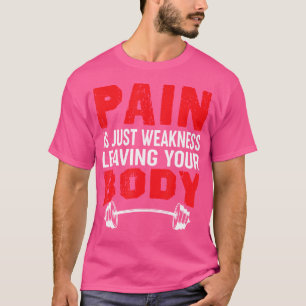 Pain Is Just Weakness Leaving Your Body Bodybuildi T-Shirt