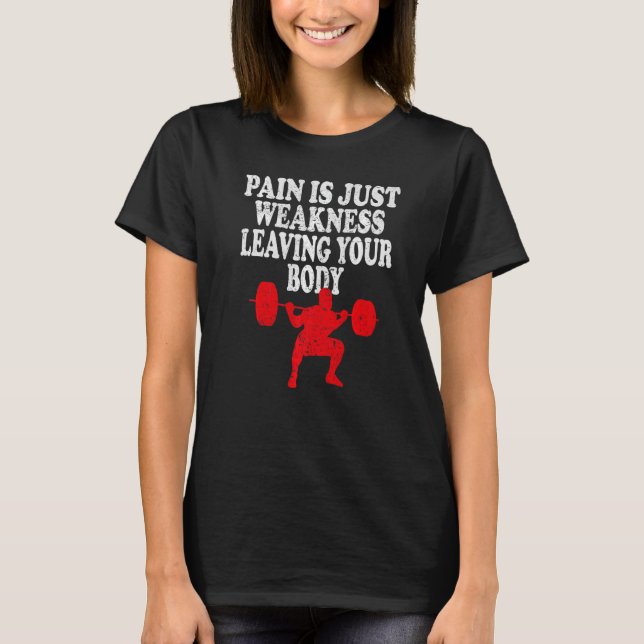 Pain is just weakness leaving your body T-Shirt (Front)