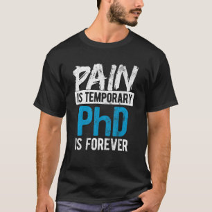 Pain Is Temporary Forever Is Phd T-Shirt