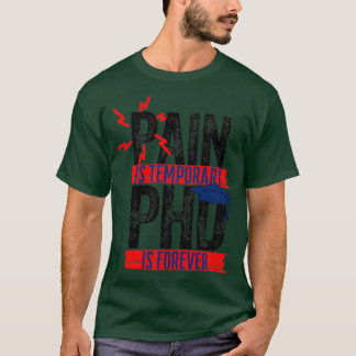Pain Is Temporary PHD is forever 6 T-Shirt