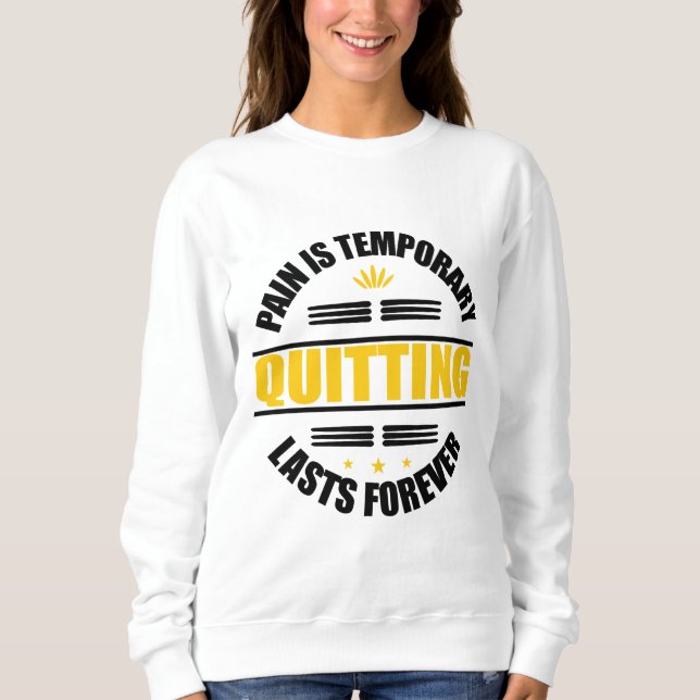 Pain Is Temporary Quitting Lasts Forever Sweatshirt (Front)
