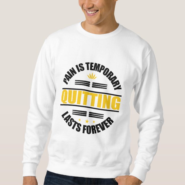 Pain Is Temporary Quitting Lasts Forever Sweatshirt (Front)