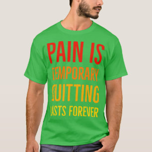 Pain Is Temporary Quitting Lasts Forever  T-Shirt