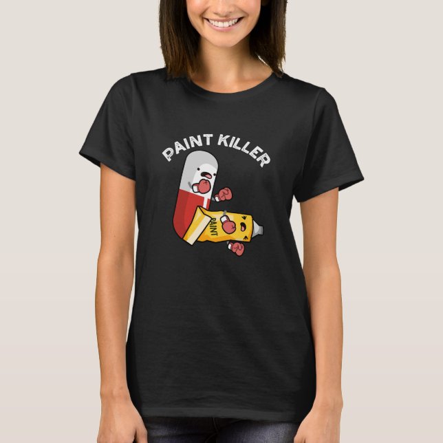 Paint Killer Funny Pill Pun Dark BG T-Shirt (Front)