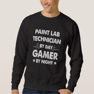 Paint Lab Technician By Day Gamer By Night Sweatshirt
