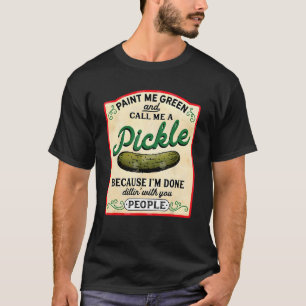 paint me green and call me a pickle T-Shirt