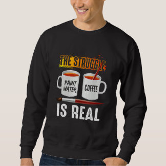 Paint Water Coffee Artist Problems The Struggle 's Sweatshirt
