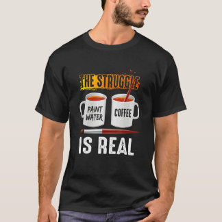 Paint Water Coffee Artist Problems The Struggle 's T-Shirt