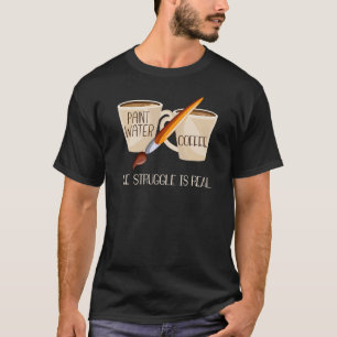 Paint Water Coffee The struggle is real Handyman C T-Shirt