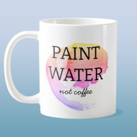 Paint Water Not Coffee Artist Humour