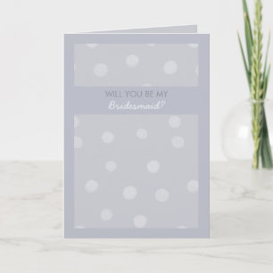 Painted Dots silvery grey Be My Bridesmaid Card