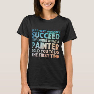 Painter Art For Men Women Painting Job House Paint T-Shirt