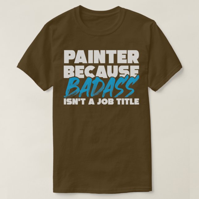 Painter because badass isnt a job title  T-Shirt (Design Front)