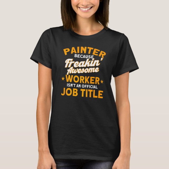 Painter Freakin' Awesome Worker Painter Quote Pain T-Shirt (Front)