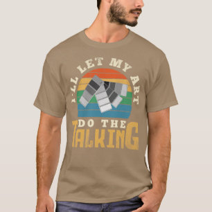 Painter Painting Ill Let My Art Do The Talking T-Shirt