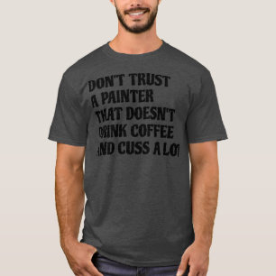 Painter That Drink Coffee Cuss A Lot T-Shirt