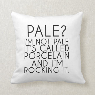 Pale? I'm Not Pale It's Called Porcelain Cushion
