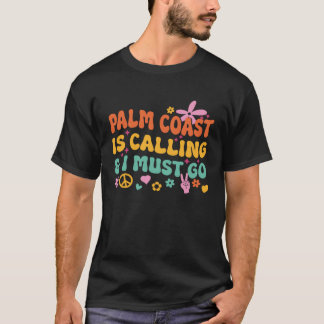 Palm Coast Is Calling And I Must Go T-Shirt