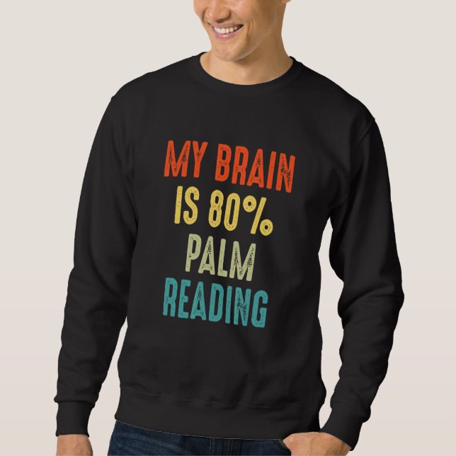 palm lines reading palmistry  My Brain is 80 Sweatshirt (Front)