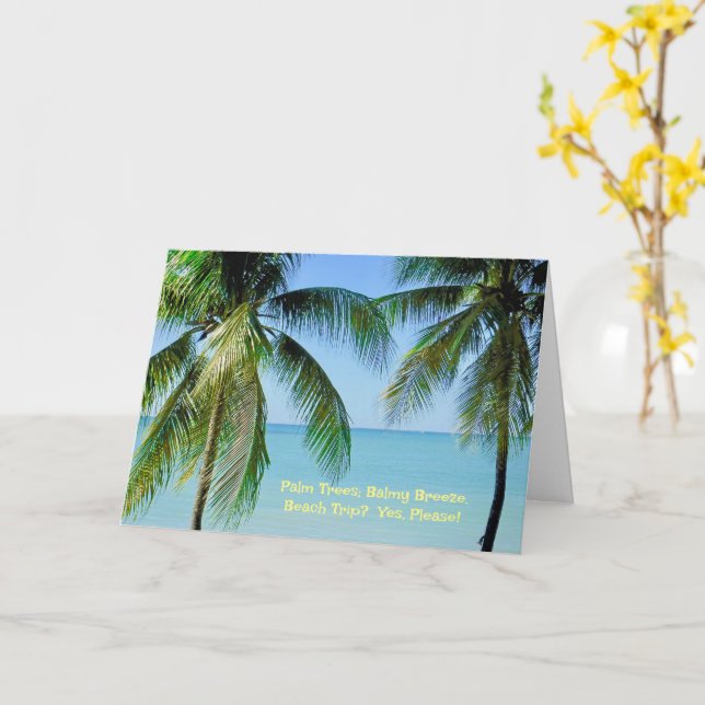 PALM TREES, OCEAN BREEZE.  BEACH TRIP? YES PLEASE! CARD (Yellow Flower)