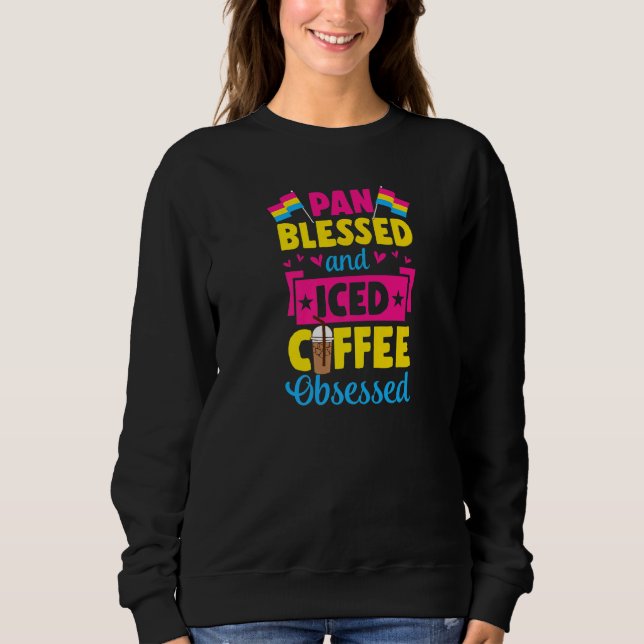 Pan Blessed And Iced Coffee Obsessed Pansexual Pri Sweatshirt (Front)