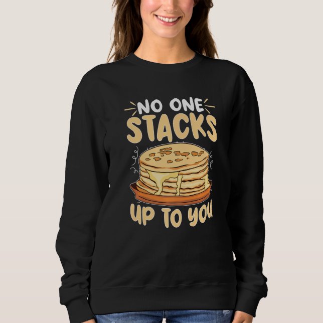 Pancake Maker No One Stacks Up To You Sweatshirt (Front)