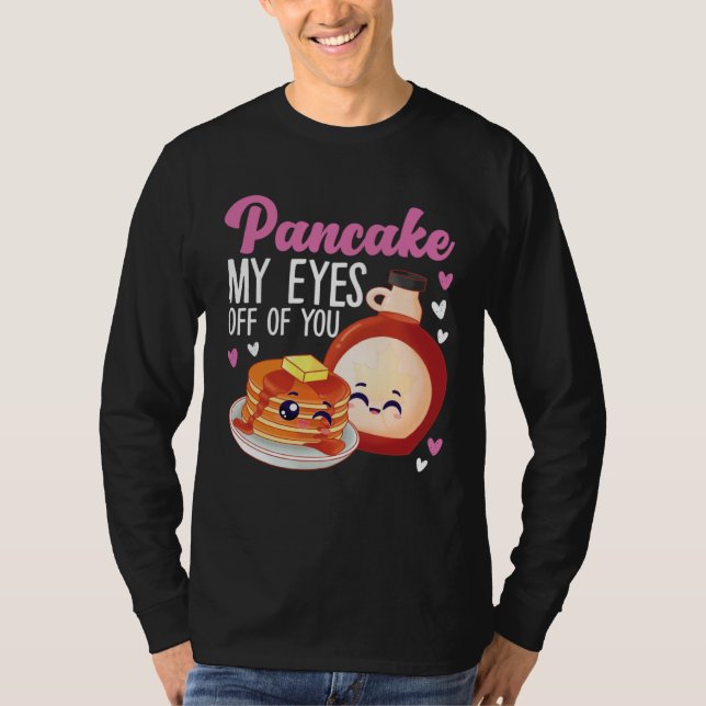 Pancake Maker Pancake My Eyes Off Of You T-Shirt (Front)