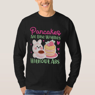 Pancake Maker Pancakes Are Like Waffles Without Ab T-Shirt