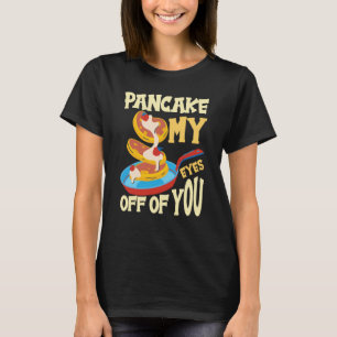 Pancake My Eyes Off Of You Breakfast Pancake  1 T-Shirt