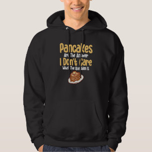 Pancakes Are The Answer I Don't Care What The Ques Hoodie