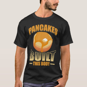 Pancakes Built This Body Pancake Maker Pancake Lov T-Shirt