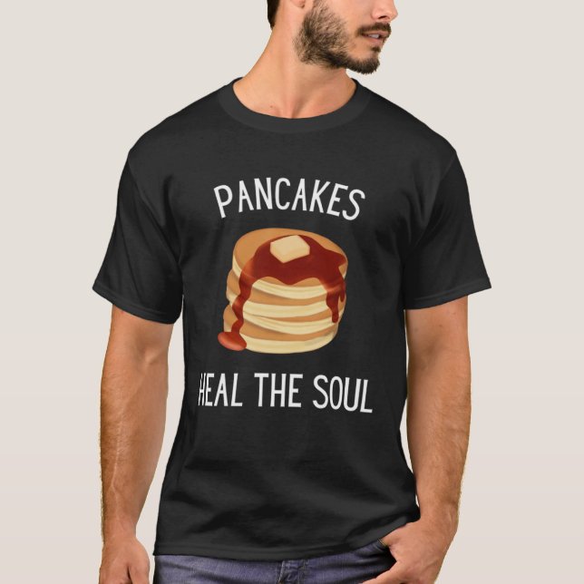 Pancakes Heal the Soul Foodie Hot Breakfast Brunch T-Shirt (Front)