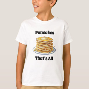 Pancakes, That's All Cute Foodie T-Shirt