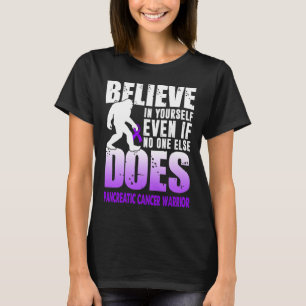 pancreatic cancer warrior bigfoot believe in yours T-Shirt