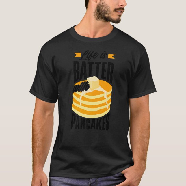 Pankecake Maker Breakfast Life Is Batter With Panc T-Shirt (Front)