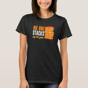 Pankecake Maker Breakfast No One Stacks Up To You  T-Shirt