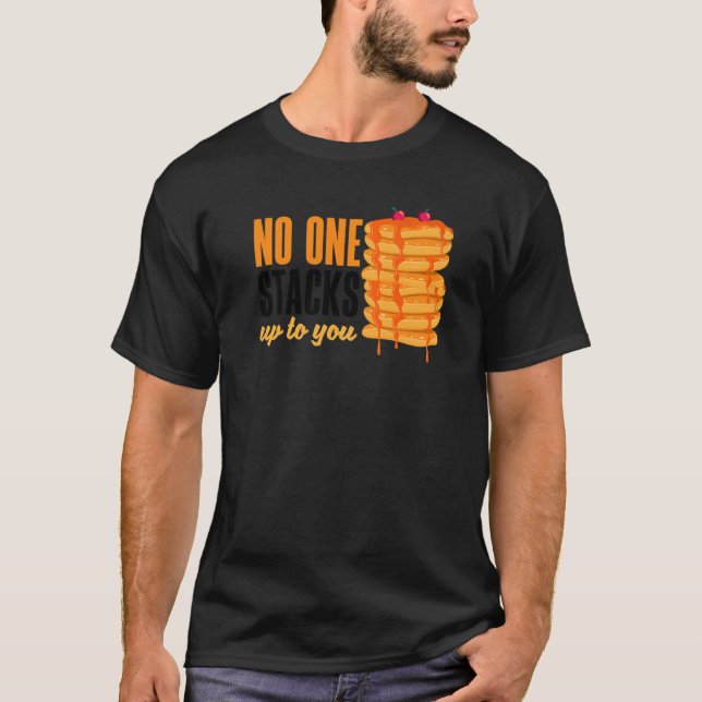 Pankecake Maker Breakfast No One Stacks Up To You  T-Shirt (Front)