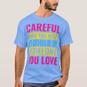 Pansexual eful Who You Hate Could be Someone you L T-Shirt