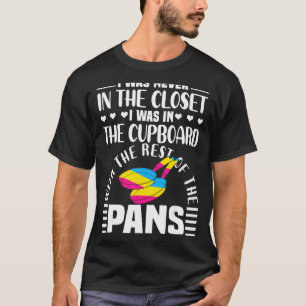 Pansexual Pan Meme Pun   I Was Never In The Closet T-Shirt