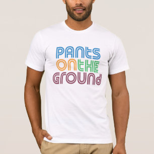 Pants on the Ground T-Shirt
